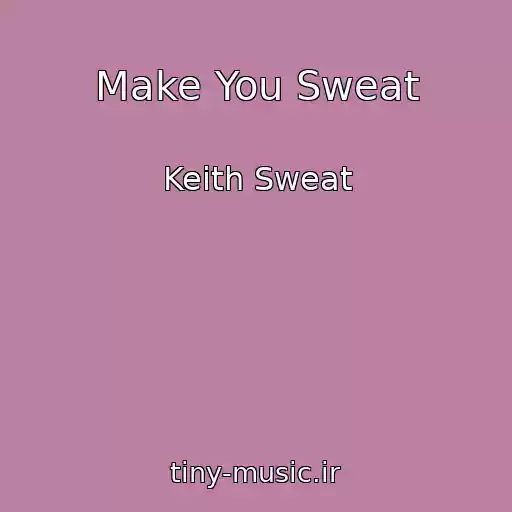 کاور آهنگ Make You Sweat از Keith Sweat