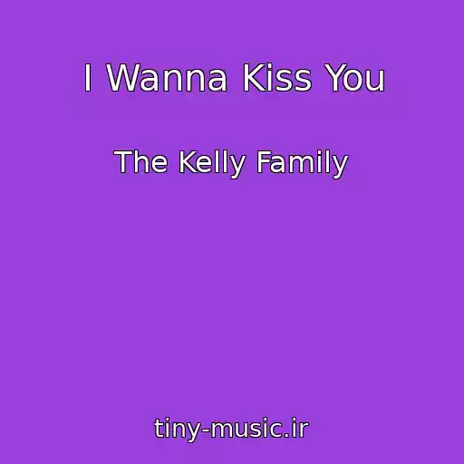 کاور آهنگ I Wanna Kiss You از The Kelly Family