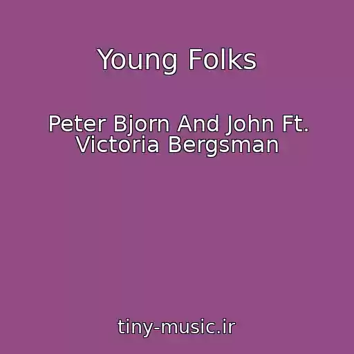 کاور آهنگ Young Folks از Peter Bjorn And John Ft. Victoria Bergsman