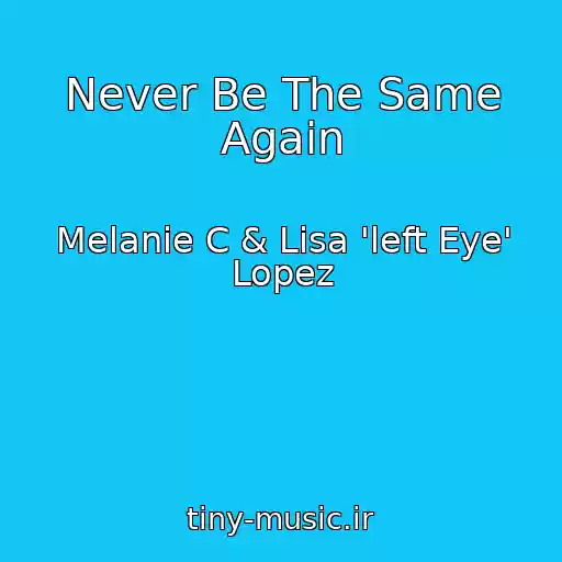 کاور آهنگ Never Be The Same Again از Melanie C & Lisa 'left Eye' Lopez