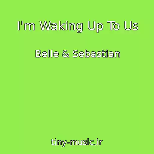 کاور آهنگ I'm Waking Up To Us از Belle & Sebastian