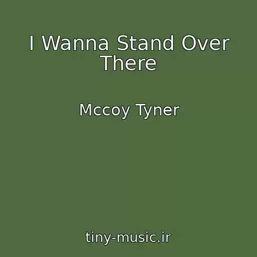کاور آهنگ I Wanna Stand Over There از Mccoy Tyner