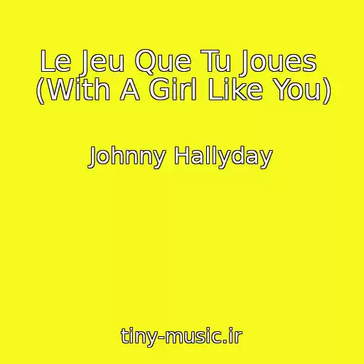 کاور آهنگ Le Jeu Que Tu Joues  (With A Girl Like You) از Johnny Hallyday