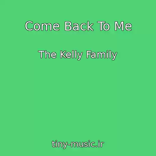 کاور آهنگ Come Back To Me از The Kelly Family
