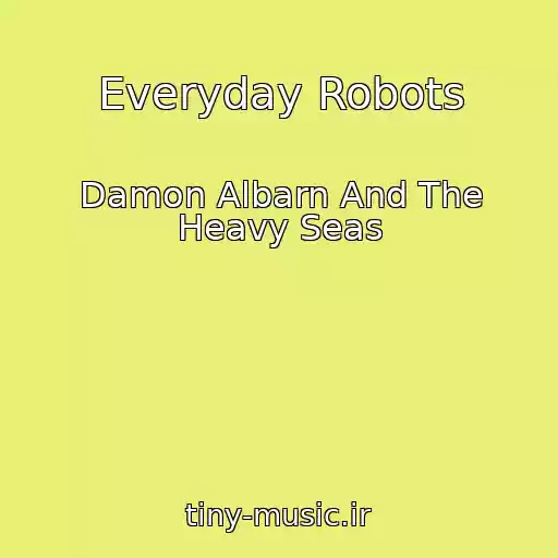 کاور آهنگ Everyday Robots از Damon Albarn And The Heavy Seas