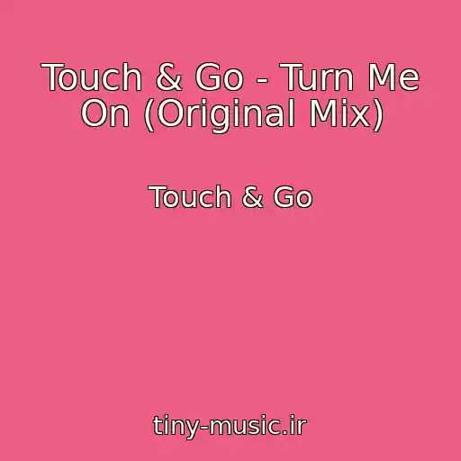 کاور آهنگ Touch & Go - Turn Me On (Original Mix) از Touch & Go