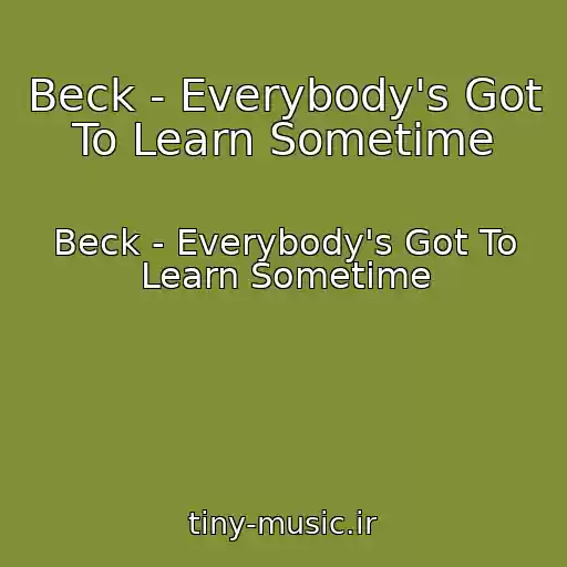 کاور آهنگ Beck - Everybody's Got To Learn Sometime از Beck - Everybody's Got To Learn Sometime