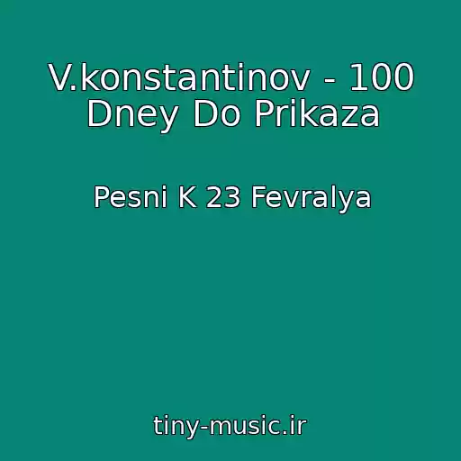 کاور آهنگ V.konstantinov - 100 Dney Do Prikaza از Pesni K 23 Fevralya