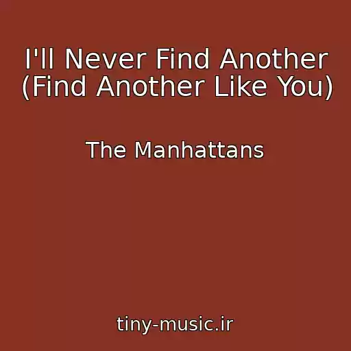 کاور آهنگ I'll Never Find Another (Find Another Like You) از The Manhattans