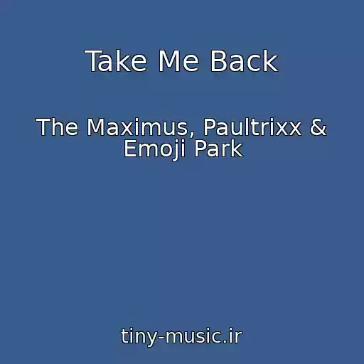 کاور آهنگ Take Me Back از The Maximus, Paultrixx & Emoji Park