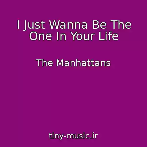 کاور آهنگ I Just Wanna Be The One In Your Life از The Manhattans