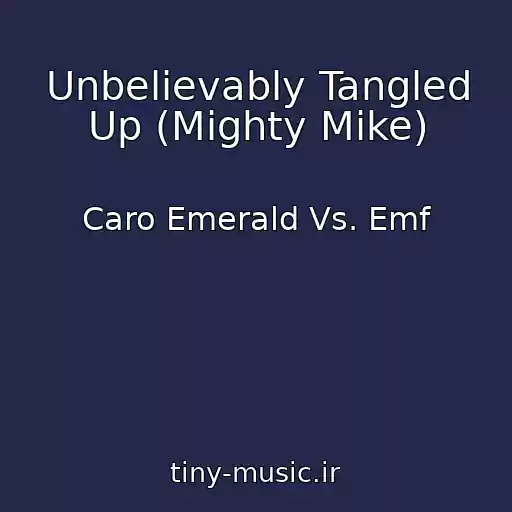 کاور آهنگ Unbelievably Tangled Up (Mighty Mike) از Caro Emerald Vs. Emf