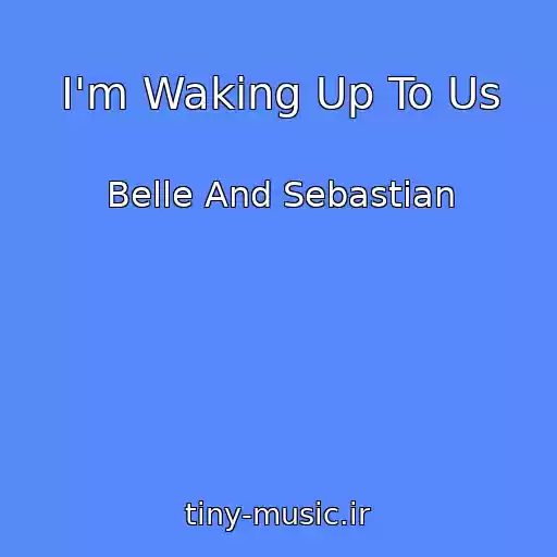 کاور آهنگ I'm Waking Up To Us از Belle And Sebastian