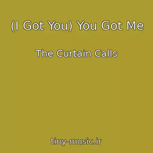 کاور آهنگ (I Got You) You Got Me از The Curtain Calls