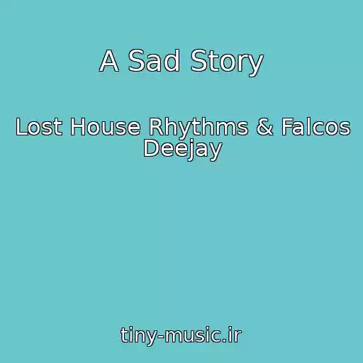 کاور آهنگ A Sad Story از Lost House Rhythms & Falcos Deejay