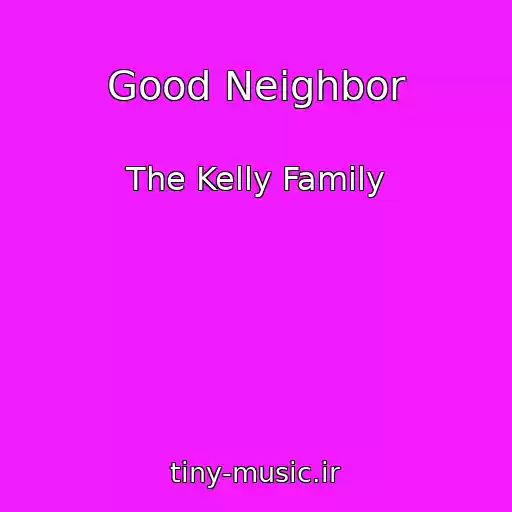 کاور آهنگ Good Neighbor از The Kelly Family