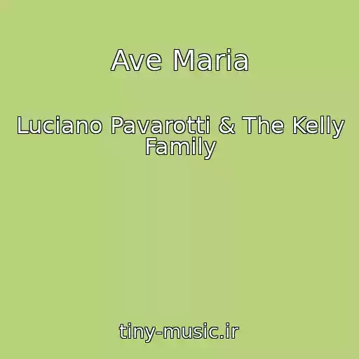 کاور آهنگ Ave Maria از Luciano Pavarotti & The Kelly Family