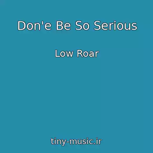 کاور آهنگ Don'e Be So Serious از Low Roar