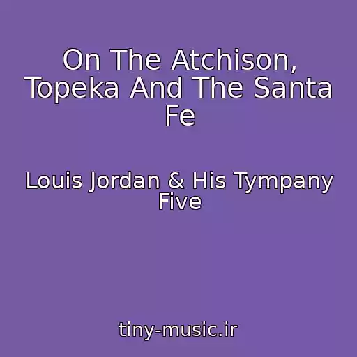 کاور آهنگ On The Atchison, Topeka And The Santa Fe از Louis Jordan & His Tympany Five