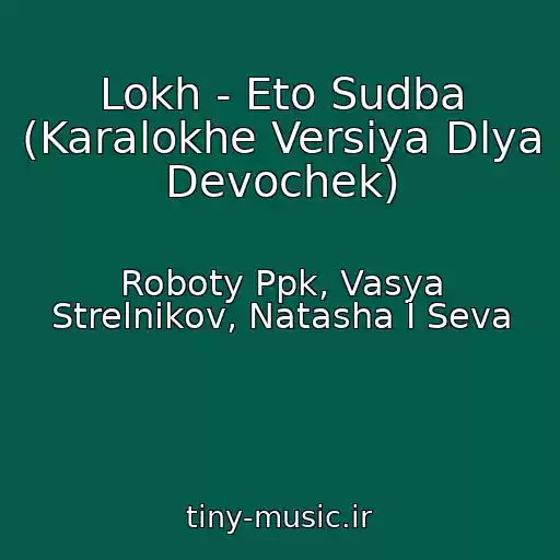 کاور آهنگ Lokh - Eto Sudba (Karalokhe Versiya Dlya Devochek) از Roboty Ppk, Vasya Strelnikov, Natasha I Seva