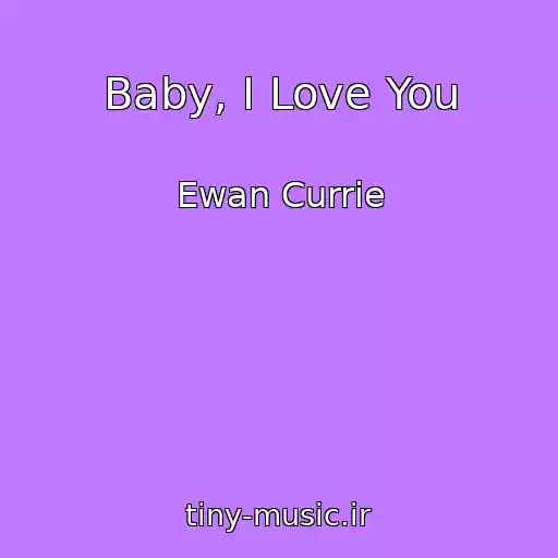 کاور آهنگ Baby, I Love You از Ewan Currie