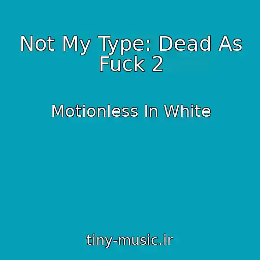 کاور آهنگ Not My Type: Dead As Fuck 2 از Motionless In White