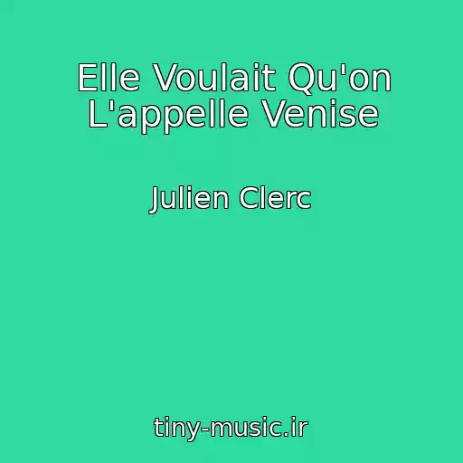 کاور آهنگ Elle Voulait Qu'on L'appelle Venise از Julien Clerc