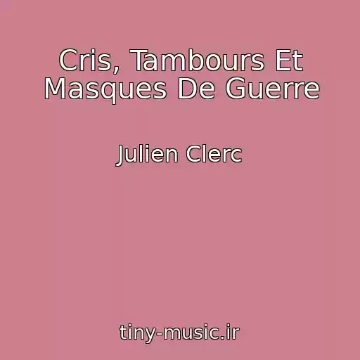 کاور آهنگ Cris, Tambours Et Masques De Guerre از Julien Clerc