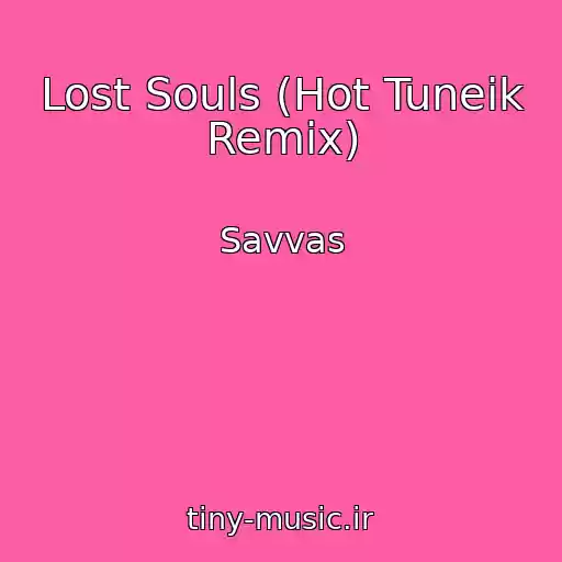 کاور آهنگ Lost Souls (Hot Tuneik Remix) از Savvas