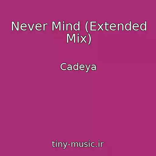 کاور آهنگ Never Mind (Extended Mix) از Cadeya