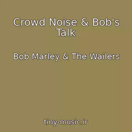 کاور آهنگ Crowd Noise & Bob's Talk از Bob Marley & The Wailers