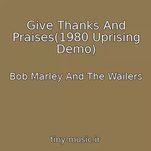 کاور آهنگ Give Thanks And Praises(1980 Uprising Demo) از Bob Marley And The Wailers