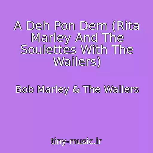 کاور آهنگ A Deh Pon Dem (Rita Marley And The Soulettes With The Wailers) از Bob Marley & The Wailers
