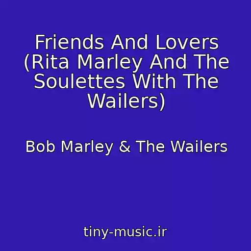 کاور آهنگ Friends And Lovers (Rita Marley And The Soulettes With The Wailers) از Bob Marley & The Wailers