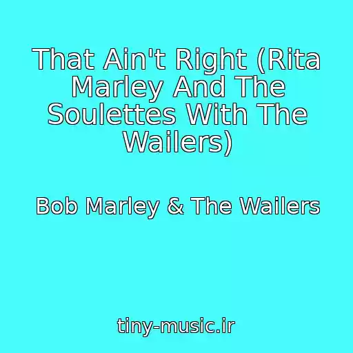 کاور آهنگ That Ain't Right (Rita Marley And The Soulettes With The Wailers) از Bob Marley & The Wailers