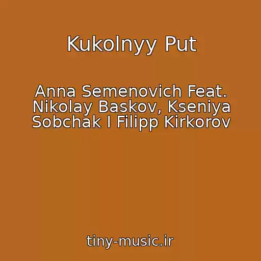 کاور آهنگ Kukolnyy Put از Anna Semenovich Feat. Nikolay Baskov, Kseniya Sobchak I Filipp Kirkorov