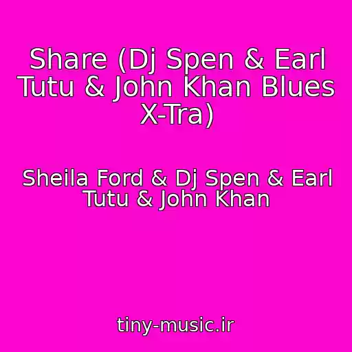 کاور آهنگ Share (Dj Spen & Earl Tutu & John Khan Blues X-Tra) از Sheila Ford & Dj Spen & Earl Tutu & John Khan