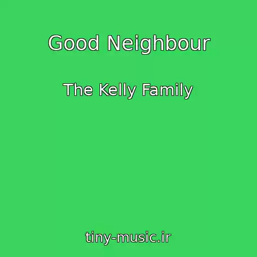 کاور آهنگ Good Neighbour از The Kelly Family
