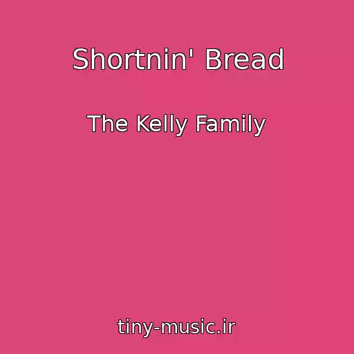 کاور آهنگ Shortnin' Bread از The Kelly Family