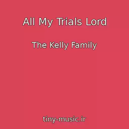 کاور آهنگ All My Trials Lord از The Kelly Family