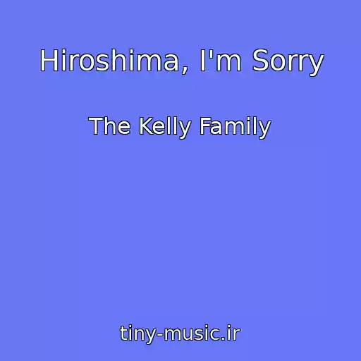 کاور آهنگ Hiroshima, I'm Sorry از The Kelly Family