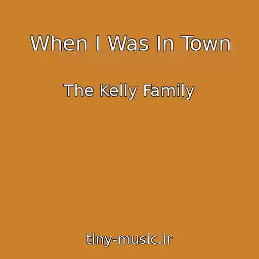 کاور آهنگ When I Was In Town از The Kelly Family