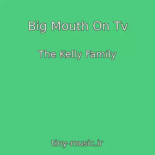 کاور آهنگ Big Mouth On Tv از The Kelly Family