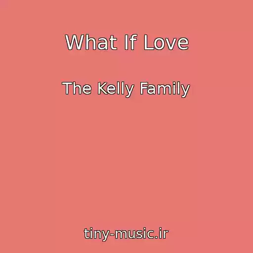 کاور آهنگ What If Love از The Kelly Family