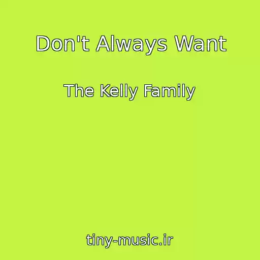 کاور آهنگ Don't Always Want از The Kelly Family