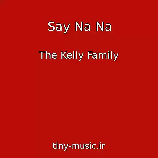 کاور آهنگ Say Na Na از The Kelly Family