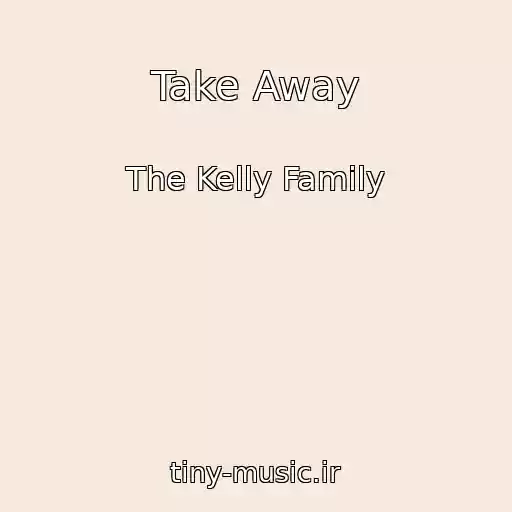 کاور آهنگ Take Away از The Kelly Family