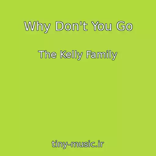 کاور آهنگ Why Don't You Go از The Kelly Family