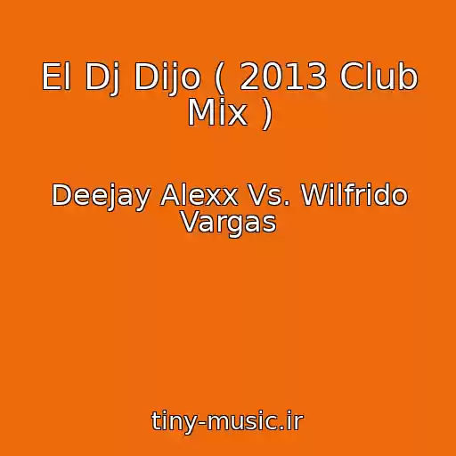 کاور آهنگ El Dj Dijo ( 2013 Club Mix ) از Deejay Alexx Vs. Wilfrido Vargas