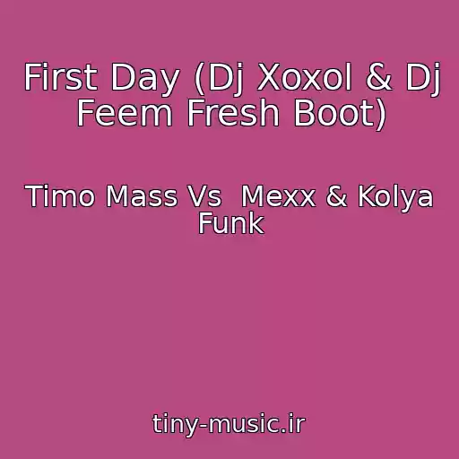 کاور آهنگ First Day (Dj Xoxol & Dj Feem Fresh Boot) از Timo Mass Vs  Mexx & Kolya Funk